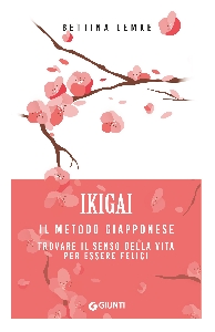 IKIGAI. IL METODO GIAPPONESE. TROVARE IL SENSO DELLA VITA PER ESSERE FELICI